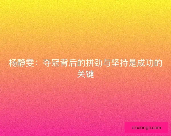杨静雯：夺冠背后的拼劲与坚持是成功的关键
