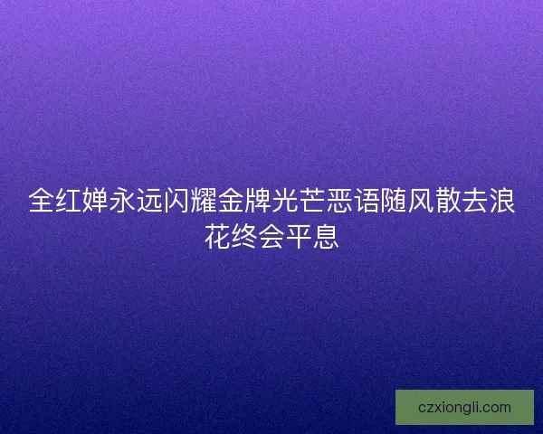 全红婵永远闪耀金牌光芒恶语随风散去浪花终会平息